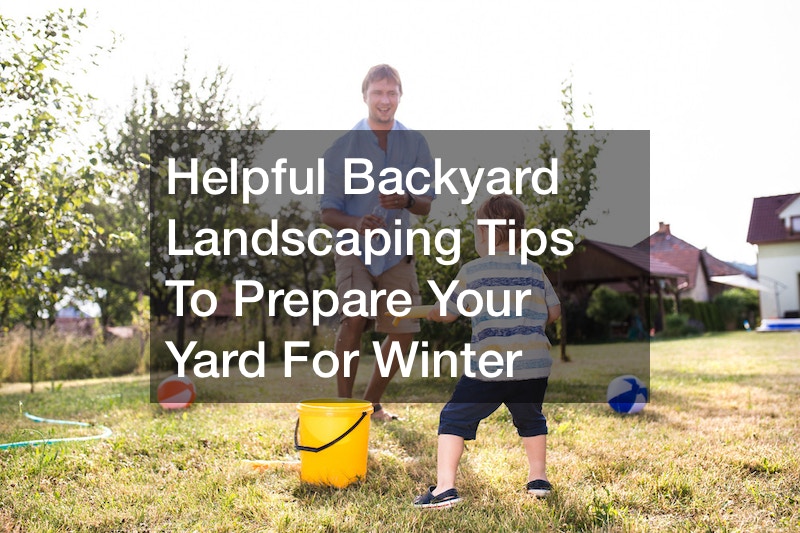 Helpful Backyard Landscaping Tips To Prepare Your Yard For Winter