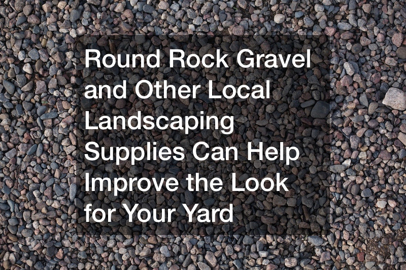 Round Rock Gravel and Other Local Landscaping Supplies Can Help Improve the Look for Your Yard