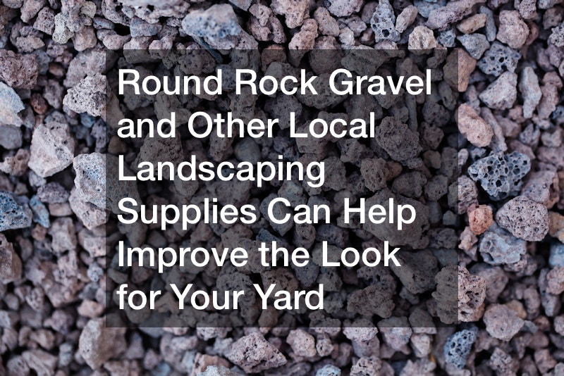 Round Rock Gravel and Other Local Landscaping Supplies Can Help Improve the Look for Your Yard