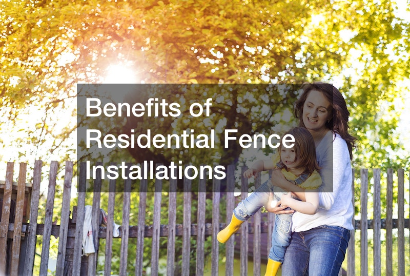 Benefits of Residential Fence Installations