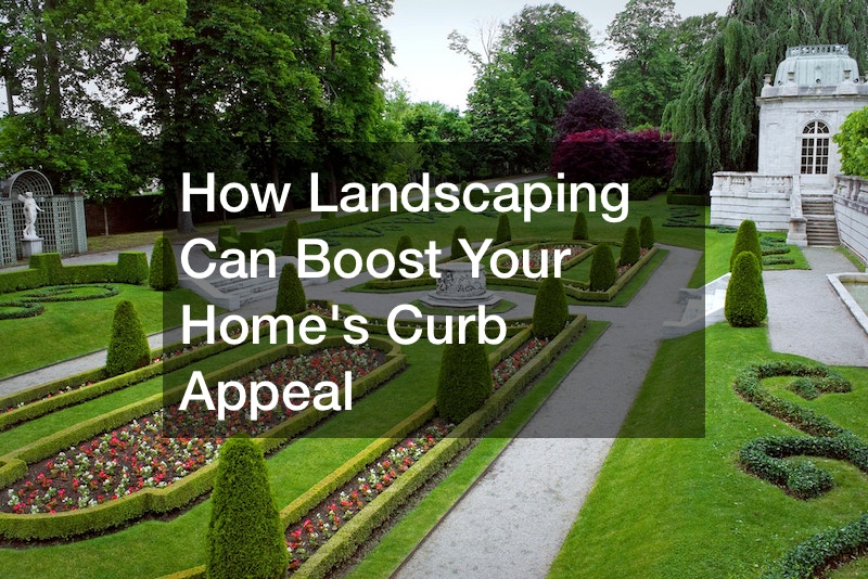 How Landscaping Can Boost Your Homes Curb Appeal