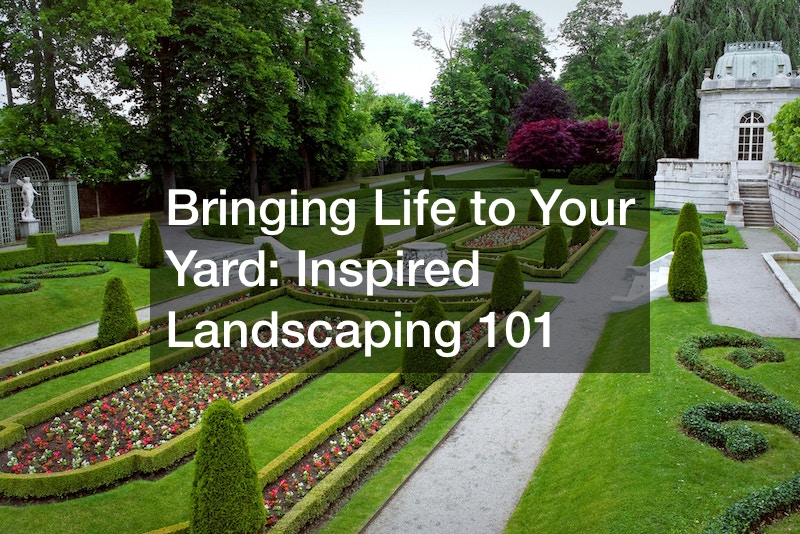 Bringing Life to Your Yard  Inspired Landscaping 101