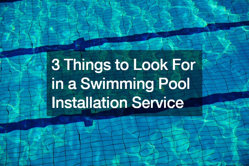 3 Things to Look For in a Swimming Pool Installation Service