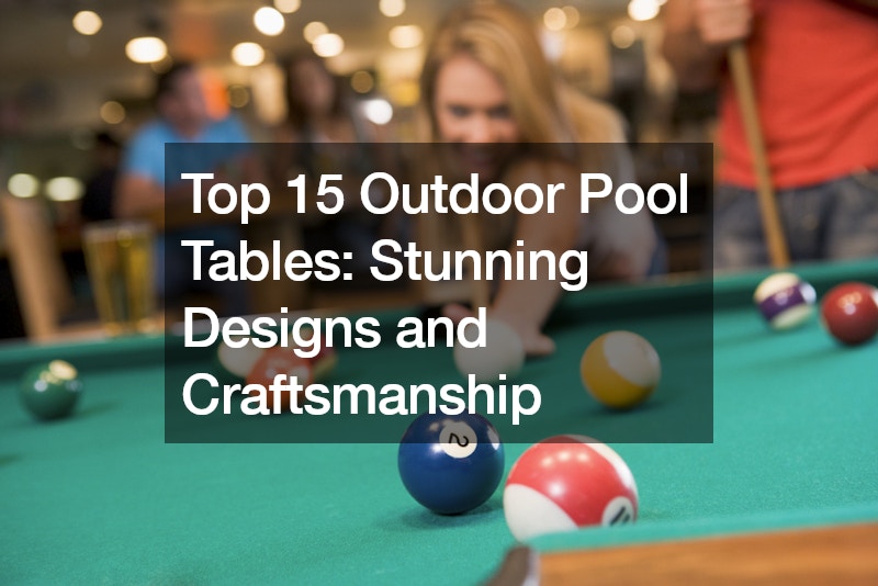Top 15 Outdoor Pool Tables  Stunning Designs and Craftsmanship