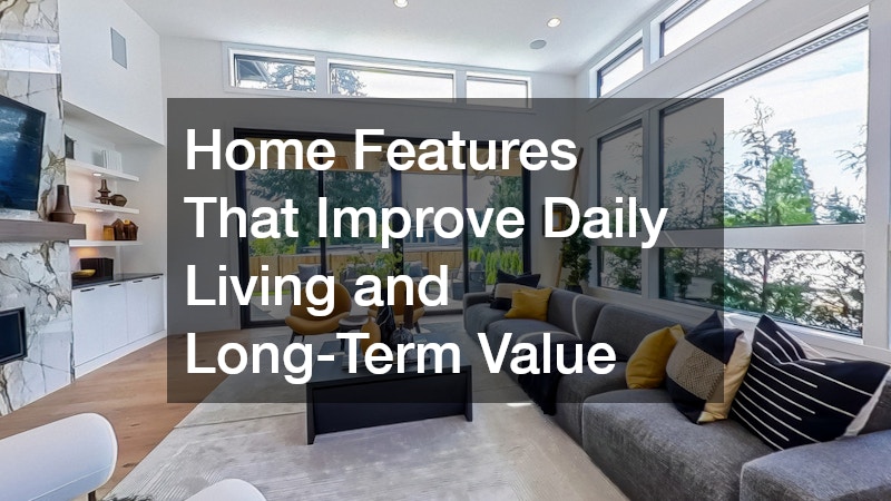 Home Features That Improve Daily Living and Long-Term Value