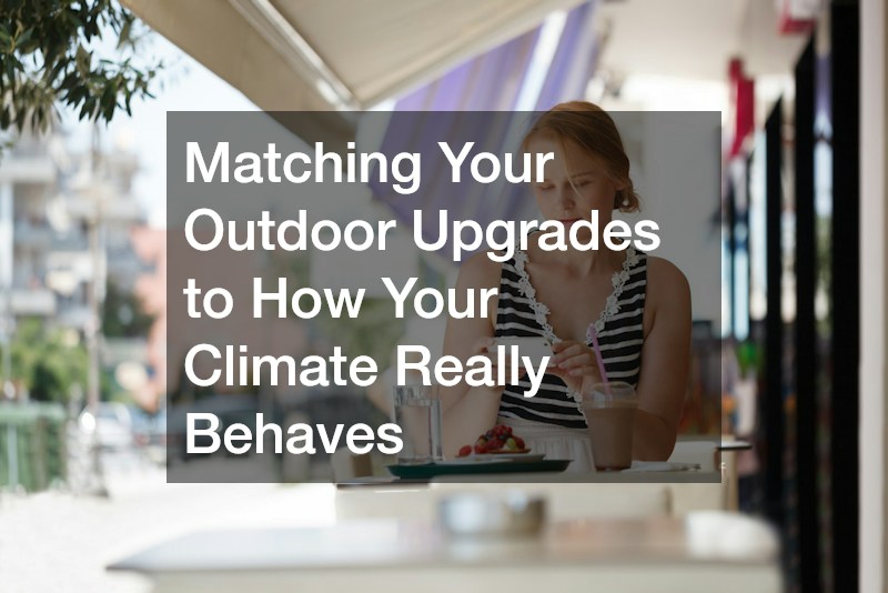 Matching Your Outdoor Upgrades to How Your Climate Really Behaves